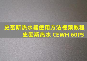 史密斯热水器使用方法视频教程史密斯热水 CEWH 60PS